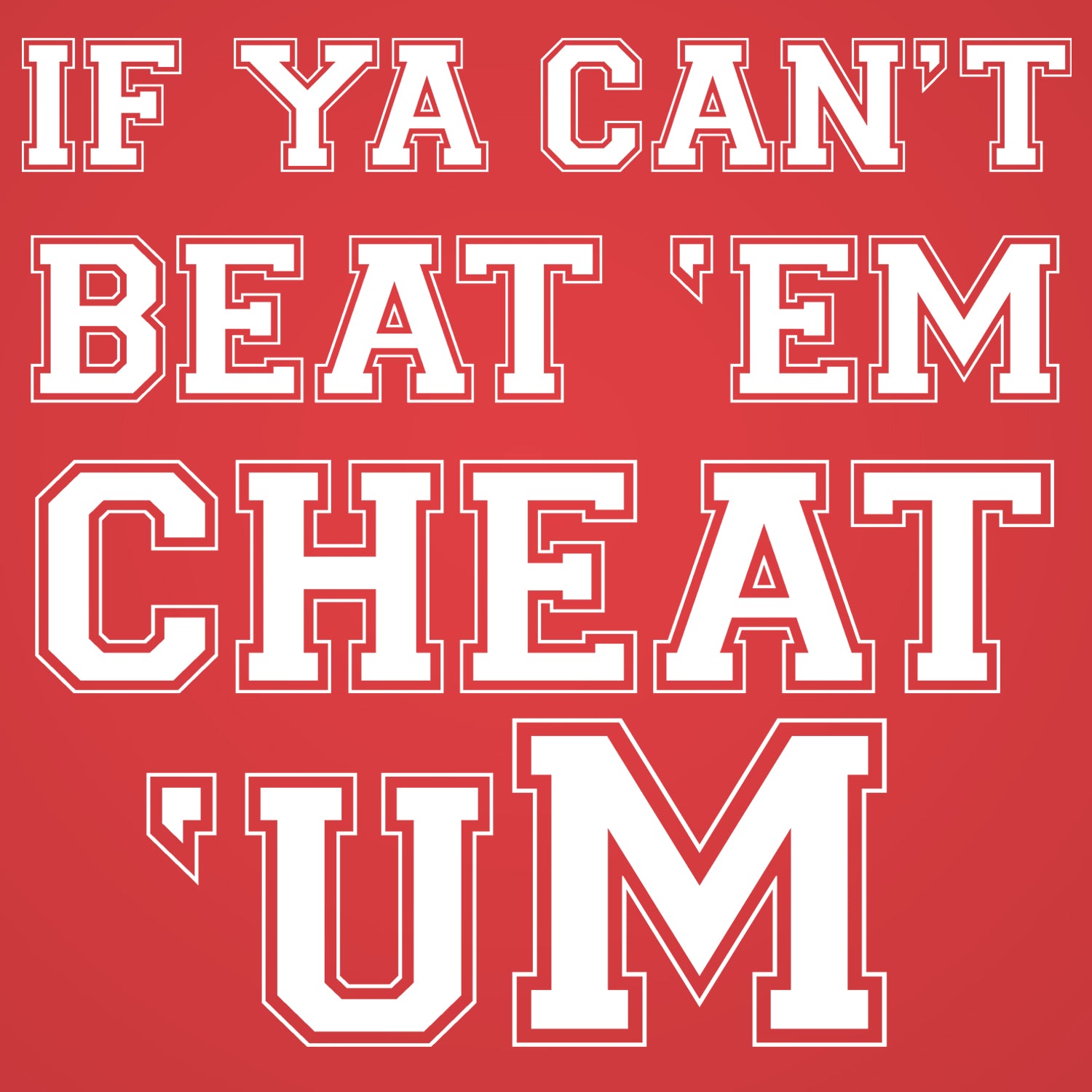If Ya Can't Beat 'Em Cheat 'uM