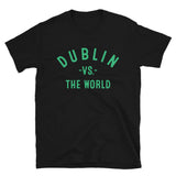 Dublin Vs The World - Unisex T-Shirt